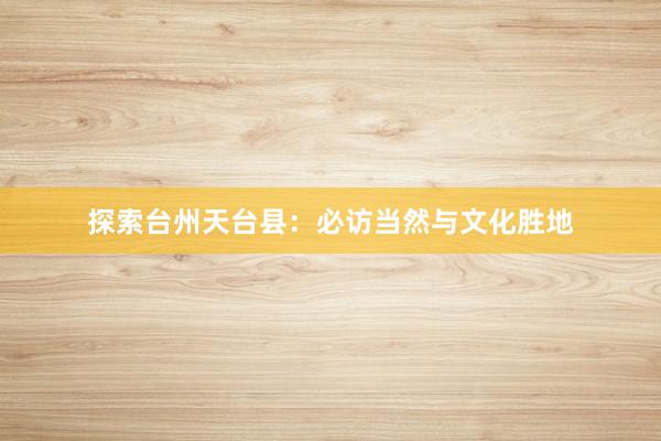 探索台州天台县：必访当然与文化胜地